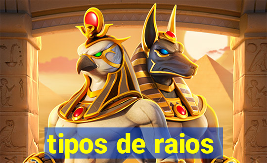 tipos de raios